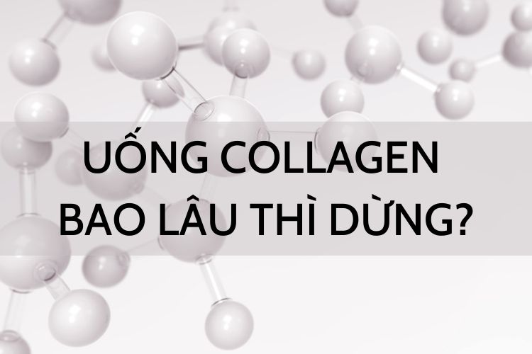 Uống Collagen bao lâu thì dừng?