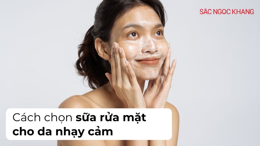 Cách chọn sữa rửa mặt cho da nhạy cảm: Hướng dẫn A-Z