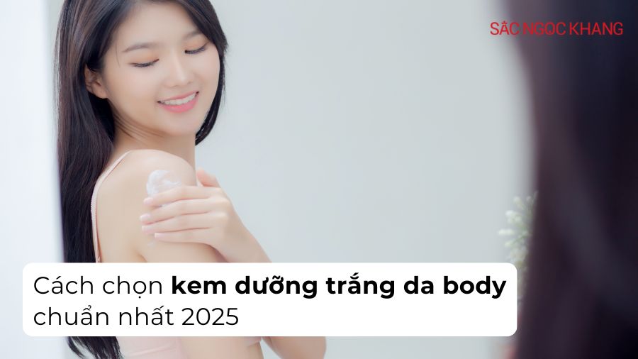 Cách chọn kem dưỡng trắng da body cho từng loại da chuẩn nhất 2025