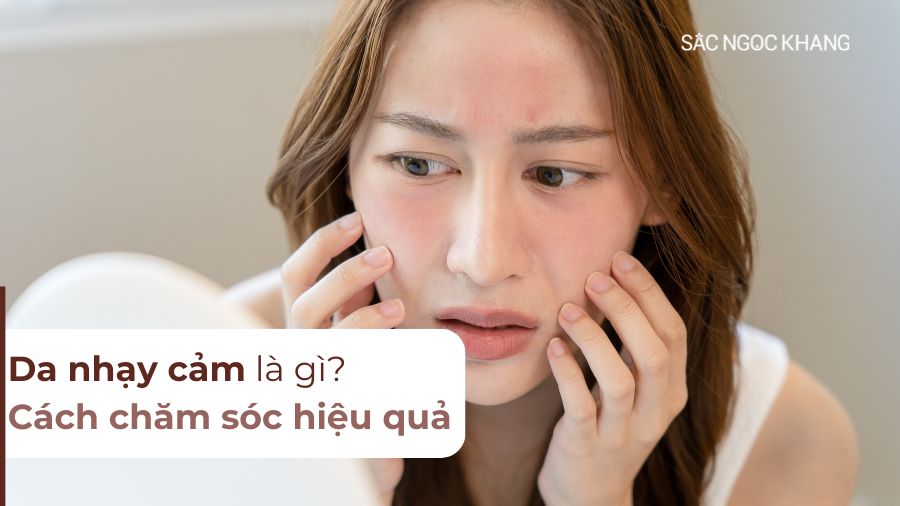 Da nhạy cảm là gì? Nguyên nhân, biểu hiện và cách chăm sóc hiệu quả