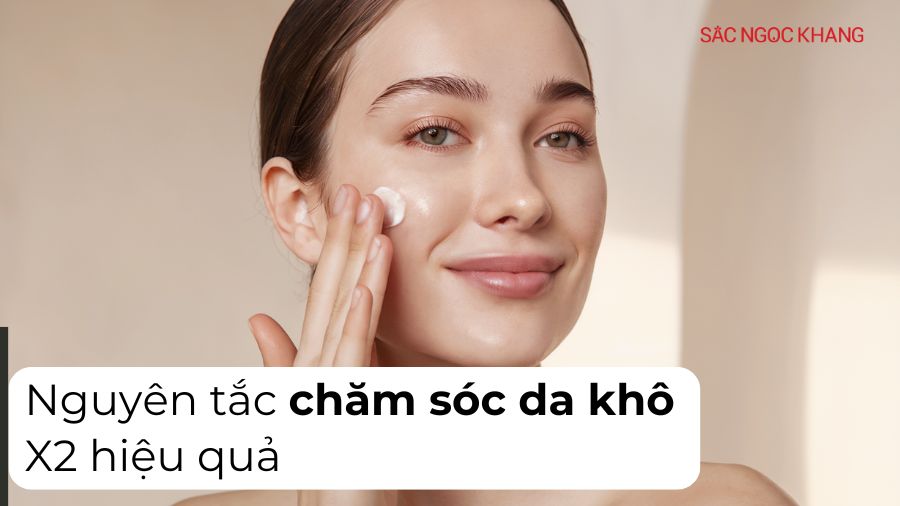“Nằm lòng” các nguyên tắc chăm sóc da khô X2 hiệu quả dưỡng ẩm