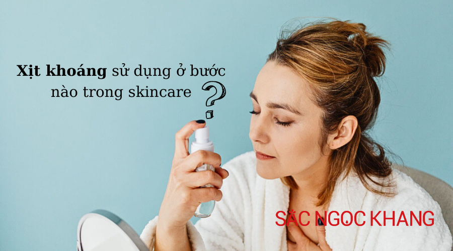 Xịt khoáng sử dụng ở bước nào trong skincare?