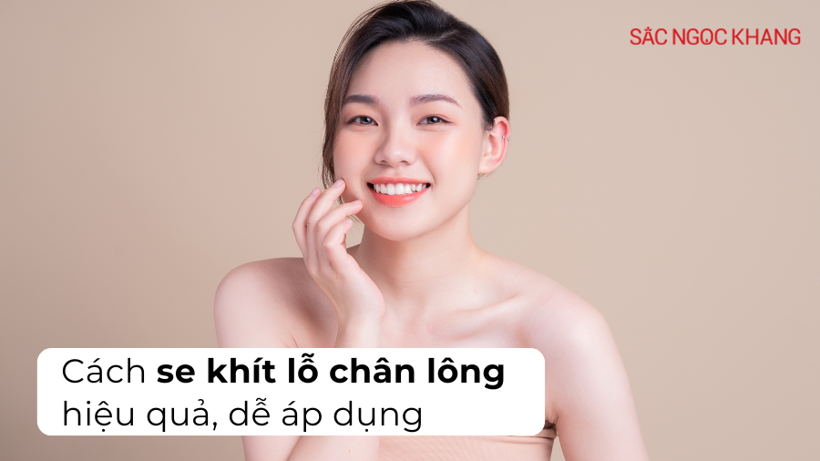 Bí quyết se khít lỗ chân lông mặt hiệu quả, tạm biệt làn da sần sùi