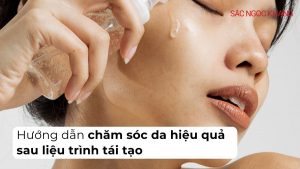Hướng dẫn chăm sóc da sau liệu trình tái tạo