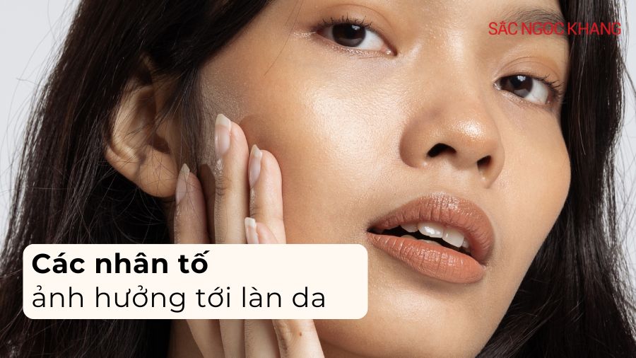 Các nhân tố ảnh hưởng đến làn da cần biết