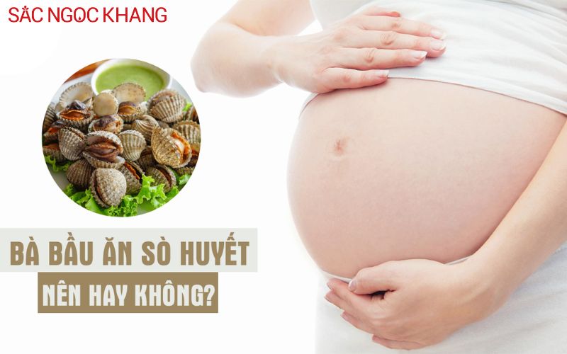 Bầu ăn sò huyết được không