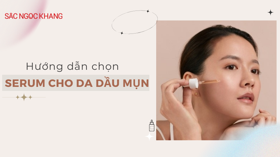 Cách chọn serum cho da dầu mụn chuẩn nhất 2024