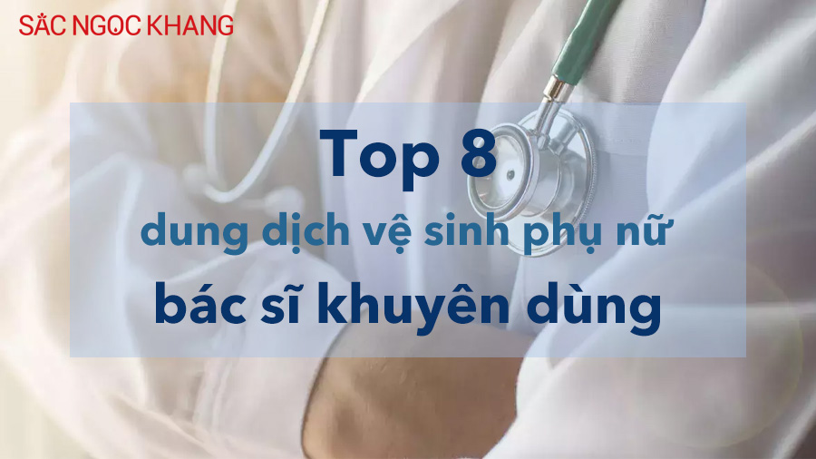 dung dịch vệ sinh phụ nữ bác sĩ khuyên dùng