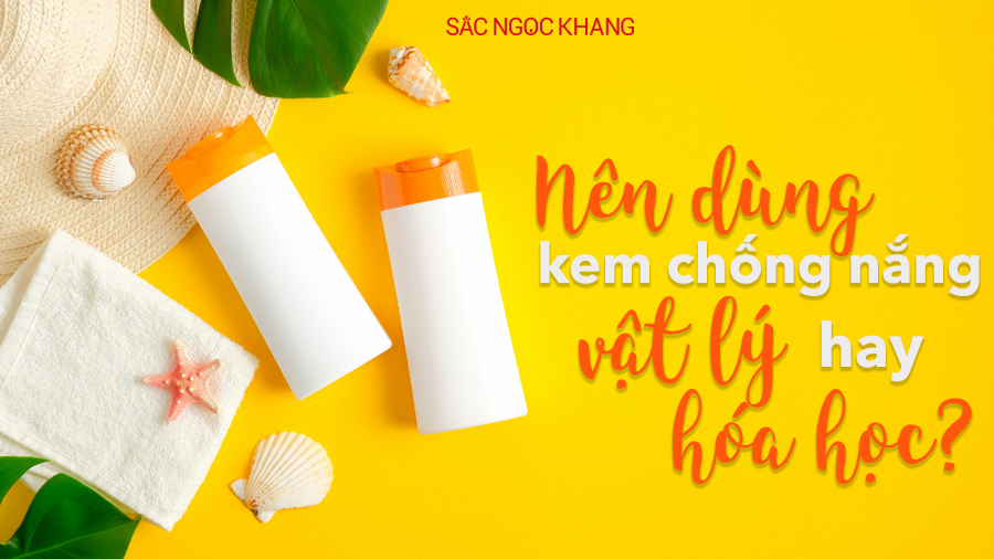 Giải đáp: Nên dùng kem chống nắng vật lý hay hóa học?