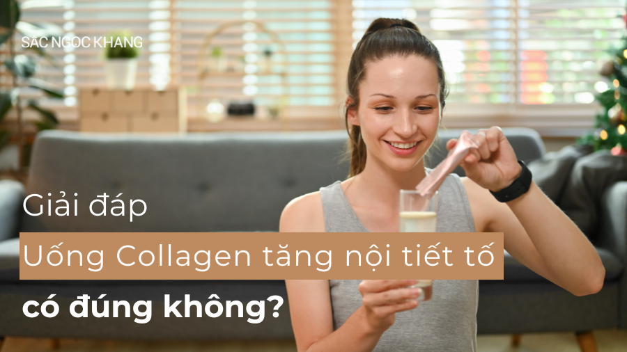 Sự thật uống collagen tăng nội tiết tố nữ có đúng không?